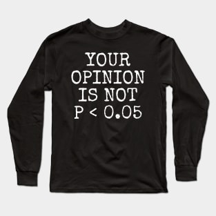 Your Opinion Is Not P < 0.05, Statistics Science, Nerd Long Sleeve T-Shirt